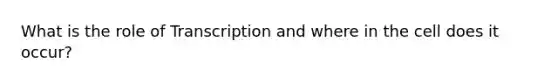 What is the role of Transcription and where in the cell does it occur?