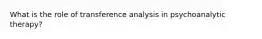 What is the role of transference analysis in psychoanalytic therapy?