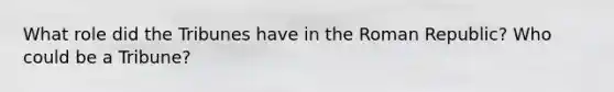 What role did the Tribunes have in the Roman Republic? Who could be a Tribune?