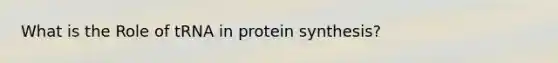 What is the Role of tRNA in protein synthesis?