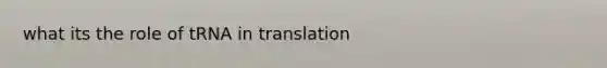 what its the role of tRNA in translation