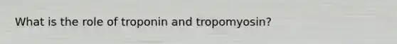 What is the role of troponin and tropomyosin?