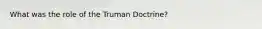 What was the role of the Truman Doctrine?