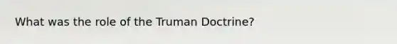 What was the role of the Truman Doctrine?