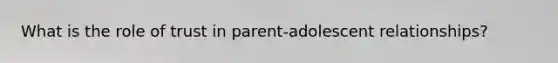 What is the role of trust in parent-adolescent relationships?