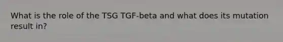 What is the role of the TSG TGF-beta and what does its mutation result in?