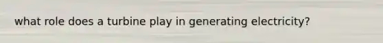 what role does a turbine play in generating electricity?