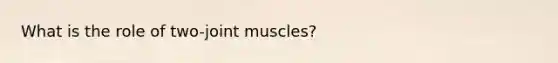 What is the role of two-joint muscles?