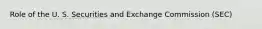 Role of the U. S. Securities and Exchange Commission (SEC)