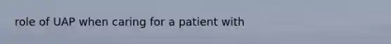 role of UAP when caring for a patient with