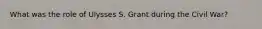 What was the role of Ulysses S. Grant during the Civil War?