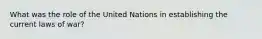 What was the role of the United Nations in establishing the current laws of war?