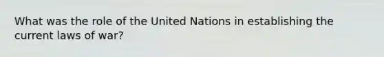 What was the role of the United Nations in establishing the current laws of war?