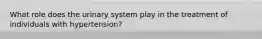 What role does the urinary system play in the treatment of individuals with hypertension?