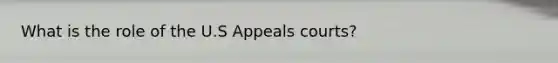 What is the role of the U.S Appeals courts?