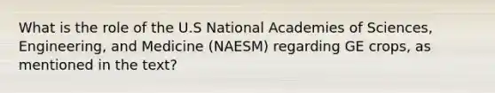 What is the role of the U.S National Academies of Sciences, Engineering, and Medicine (NAESM) regarding GE crops, as mentioned in the text?