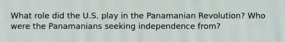 What role did the U.S. play in the Panamanian Revolution? Who were the Panamanians seeking independence from?