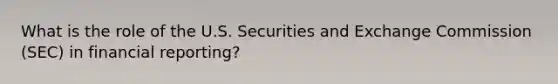 What is the role of the U.S. Securities and Exchange Commission (SEC) in financial reporting?