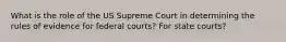 What is the role of the US Supreme Court in determining the rules of evidence for federal courts? For state courts?