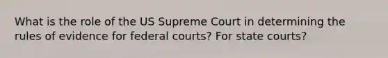 What is the role of the US Supreme Court in determining the rules of evidence for federal courts? For state courts?