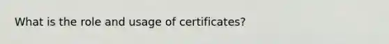 What is the role and usage of certificates?