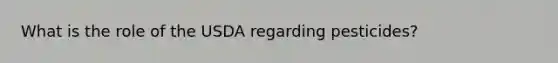 What is the role of the USDA regarding pesticides?