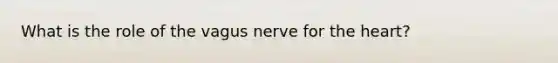 What is the role of the vagus nerve for the heart?