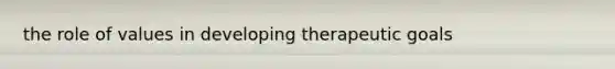 the role of values in developing therapeutic goals