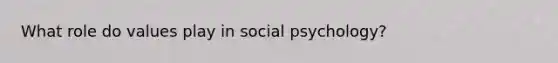 What role do values play in social psychology?