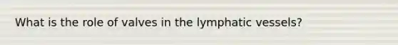 What is the role of valves in the lymphatic vessels?