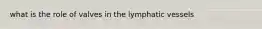 what is the role of valves in the lymphatic vessels