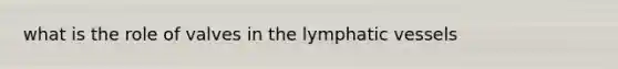 what is the role of valves in the lymphatic vessels