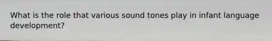 What is the role that various sound tones play in infant language development?