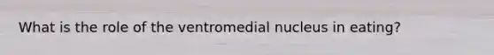 What is the role of the ventromedial nucleus in eating?