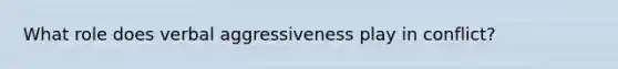 What role does verbal aggressiveness play in conflict?