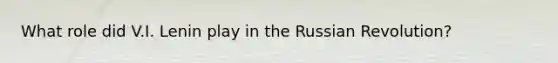 What role did V.I. Lenin play in the Russian Revolution?