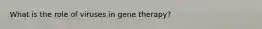 What is the role of viruses in gene therapy?