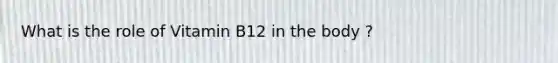 What is the role of Vitamin B12 in the body ?