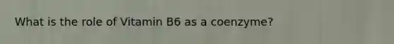 What is the role of Vitamin B6 as a coenzyme?