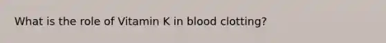 What is the role of Vitamin K in blood clotting?