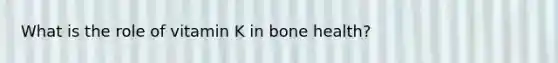 What is the role of vitamin K in bone health?