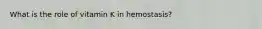 What is the role of vitamin K in hemostasis?