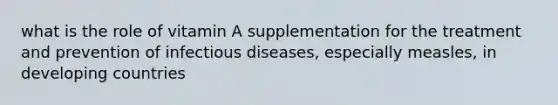 what is the role of vitamin A supplementation for the treatment and prevention of infectious diseases, especially measles, in developing countries