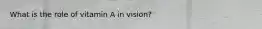 What is the role of vitamin A in vision?