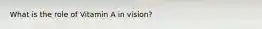 What is the role of Vitamin A in vision?