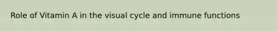 Role of Vitamin A in the visual cycle and immune functions