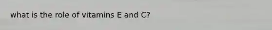 what is the role of vitamins E and C?