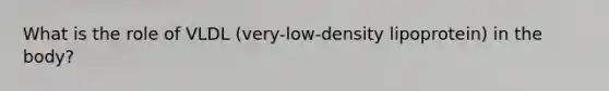 What is the role of VLDL (very-low-density lipoprotein) in the body?