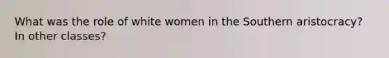 What was the role of white women in the Southern aristocracy? In other classes?