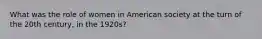 What was the role of women in American society at the turn of the 20th century, in the 1920s?